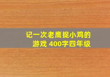 记一次老鹰捉小鸡的游戏 400字四年级